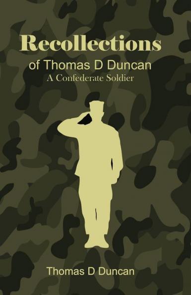 Recollections of Thomas D Duncan a Confederate Soldier