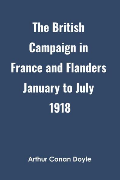 The British Campaign in France and Flanders January to July 1918