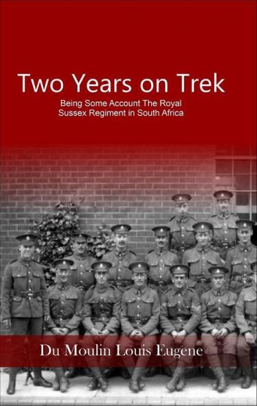 Two Years on Trek Being Some Account of the Royal Sussex Regiment in South Africa
