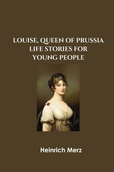 Louise Queen of Prussia: Life Stories for Young People