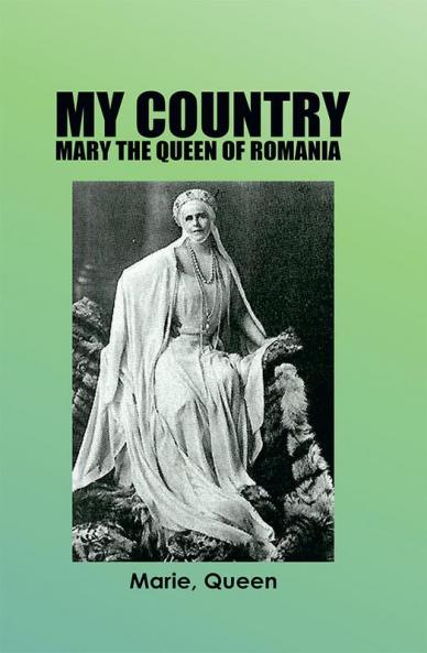 My Country: Mary The Queen Of Romania