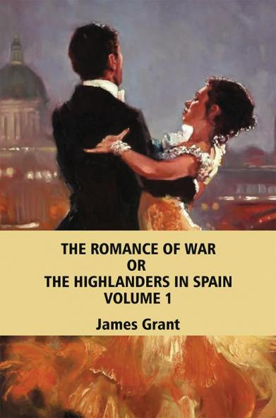 The Romance of War; or The Highlanders in Spain Volume 1 (of 3)