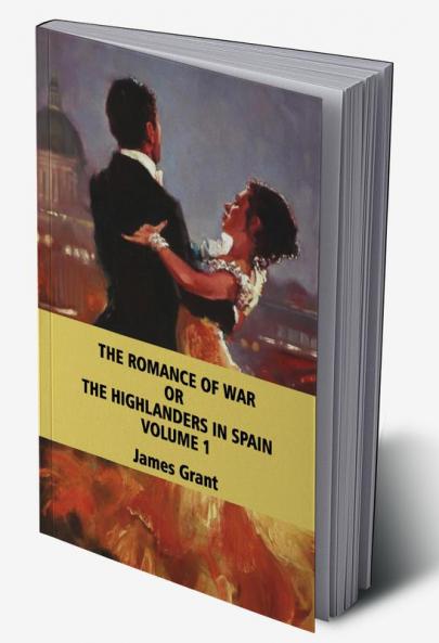 The Romance of War; or The Highlanders in Spain Volume 1 (of 3)