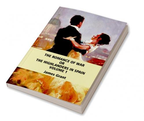 The Romance of War; or The Highlanders in Spain Volume 1 (of 3)
