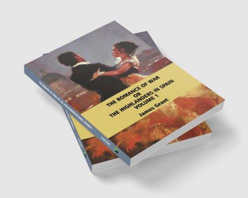 The Romance of War; or The Highlanders in Spain Volume 1 (of 3)