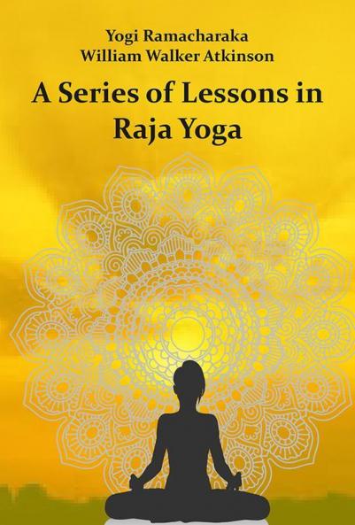 A Series of Lessons in Raja Yoga