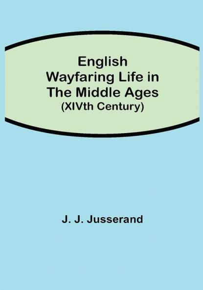English Wayfaring Life in the Middle Ages (XIVth Century)