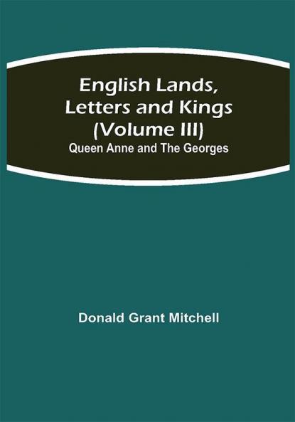English Lands Letters and Kings (Volume III): Queen Anne and the Georges