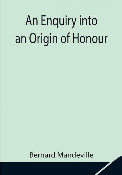 An Enquiry into an Origin of Honour; and the Usefulness of Christianity in War