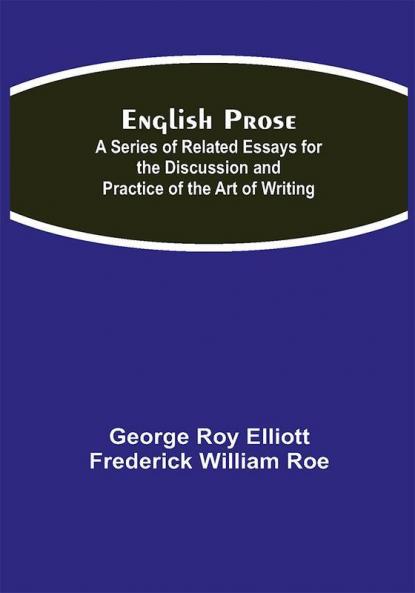 English Prose; A Series of Related Essays for the Discussion and Practice of the Art of Writing