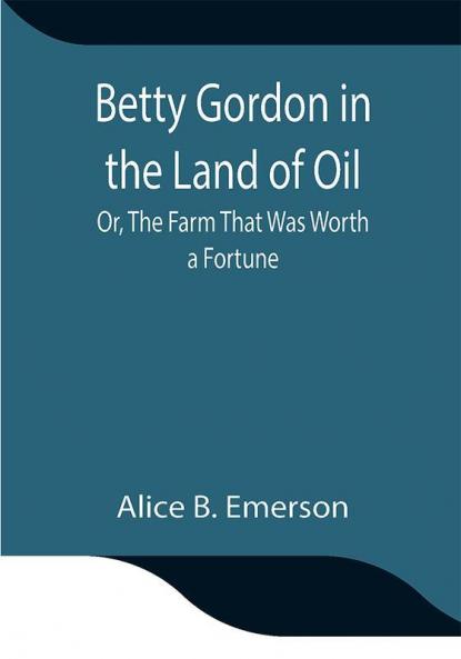 Betty Gordon in the Land of Oil; Or The Farm That Was Worth a Fortune