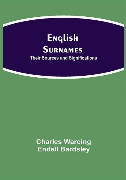 English Surnames: Their Sources and Significations