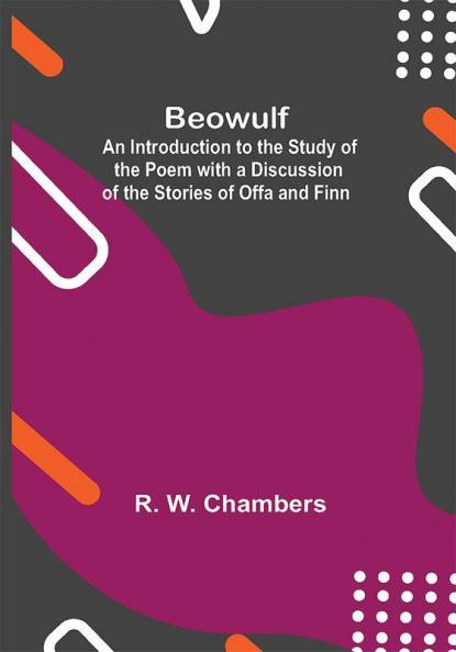 Beowulf; An Introduction To The Study Of The Poem With A Discussion Of The Stories Of Offa And Finn