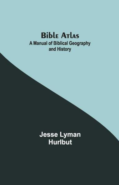 Bible Atlas: A Manual Of Biblical Geography And History