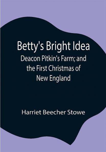 Betty's Bright Idea; Deacon Pitkin's Farm; and the First Christmas of New England