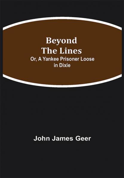 Beyond the Lines; Or A Yankee Prisoner Loose in Dixie