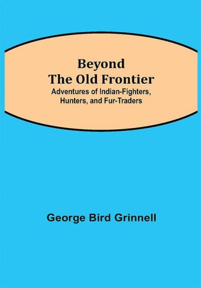 Beyond the Old Frontier; Adventures of Indian-Fighters Hunters and Fur-Traders