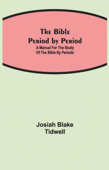 The Bible Period By Period; A Manual For The Study Of The Bible By Periods