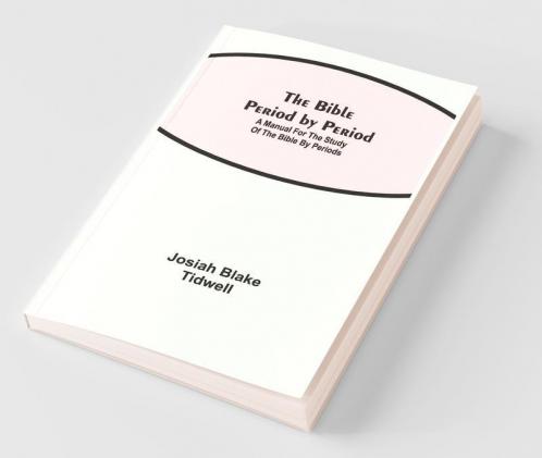 The Bible Period By Period; A Manual For The Study Of The Bible By Periods