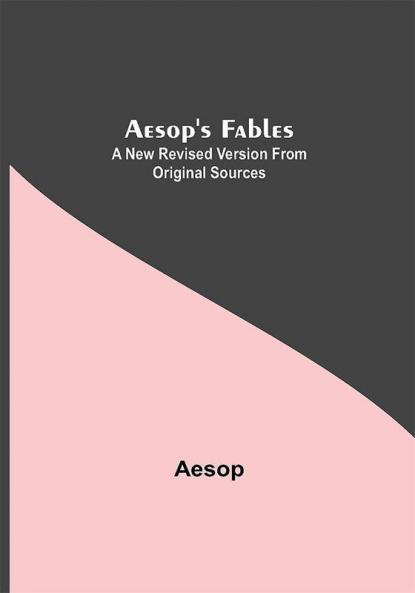 Aesop's Fables: A New Revised Version From Original Sources