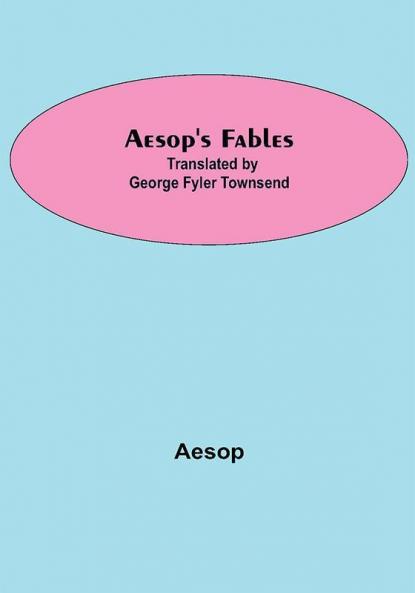 Aesop's Fables; Translated by George Fyler Townsend