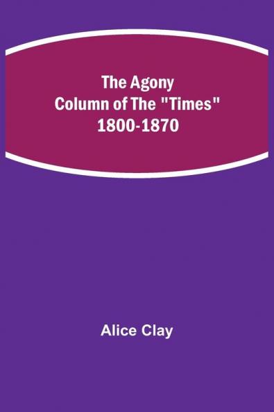 The Agony Column Of The Times 1800-1870