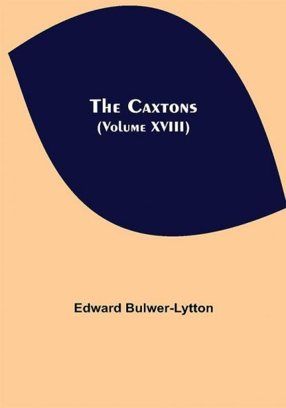 The Caxtons (Volume XVIII)