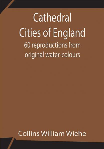 Cathedral Cities of England; 60 reproductions from original water-colours