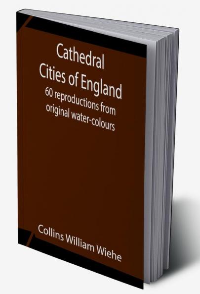 Cathedral Cities of England; 60 reproductions from original water-colours