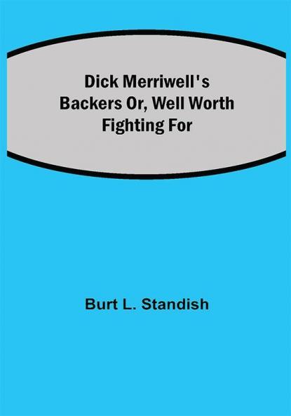 Dick Merriwell's Backers Or Well Worth Fighting For