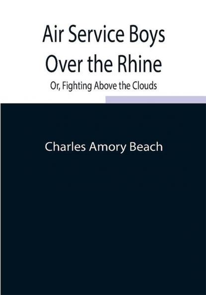 Air Service Boys Over the Rhine; Or Fighting Above the Clouds
