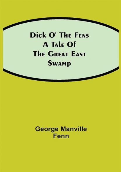 Dick o' the Fens A Tale of the Great East Swamp