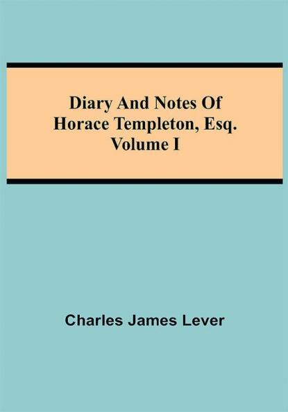 Diary And Notes Of Horace Templeton Esq.Volume I