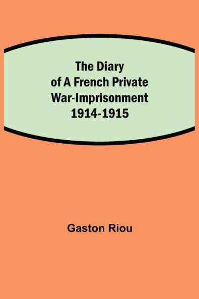 The Diary Of A French Private War-Imprisonment 1914-1915