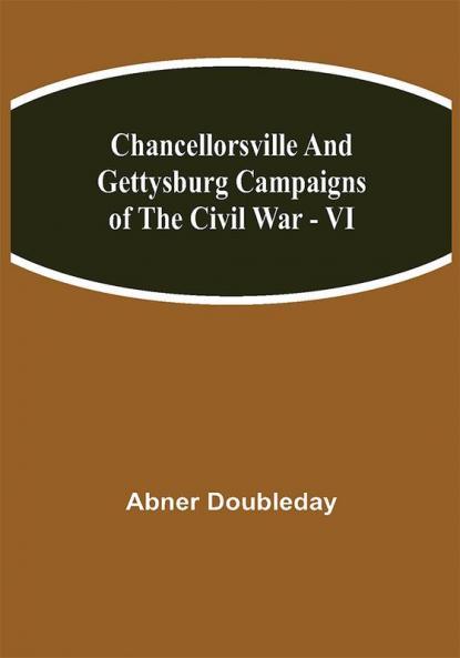 Chancellorsville and Gettysburg Campaigns of the Civil War - VI