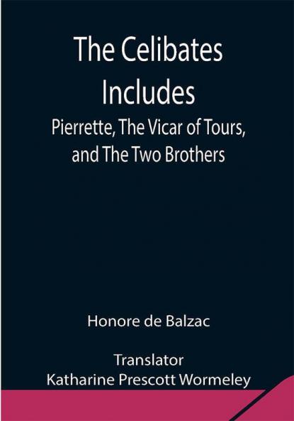 The Celibates Includes: Pierrette The Vicar of Tours and The Two Brothers