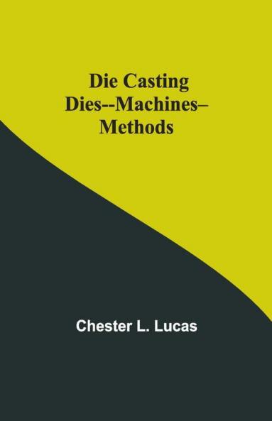 Die Casting Dies--Machines--Methods