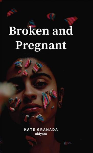 Broken And Pregnant