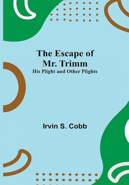 The Escape of Mr. Trimm; His Plight and other Plights