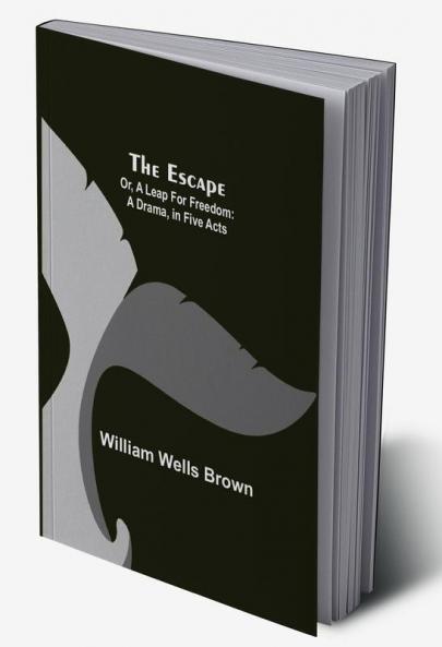 The Escape; Or A Leap For Freedom: A Drama in Five Acts