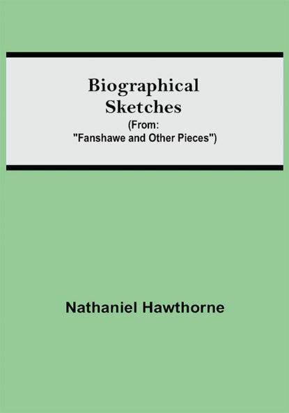 Biographical Sketches; (From: Fanshawe and Other Pieces)