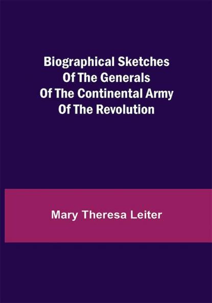 Biographical Sketches of the Generals of the Continental Army of the Revolution