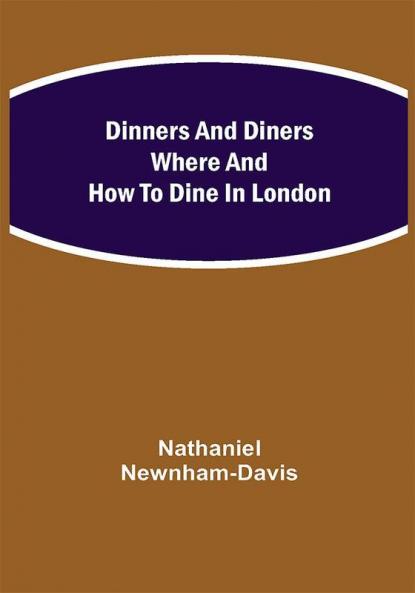 Dinners and Diners Where and How to Dine in London