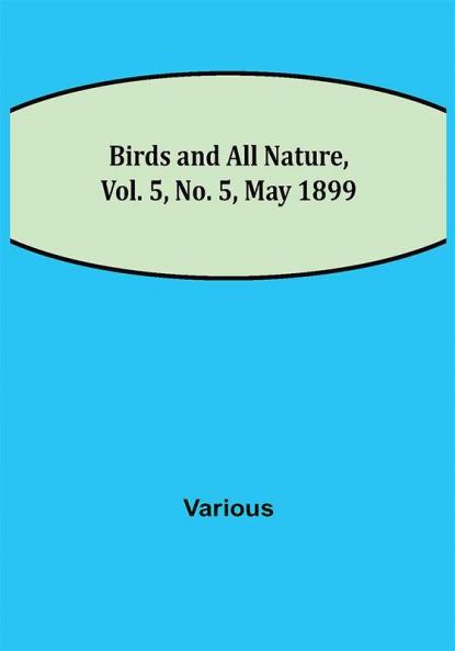 Birds and All Nature Vol. 5 No. 5 May 1899