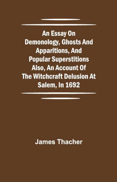 An Essay On Demonology Ghosts And Apparitions And Popular Superstitions Also An Account Of The Witchcraft Delusion At Salem In 1692