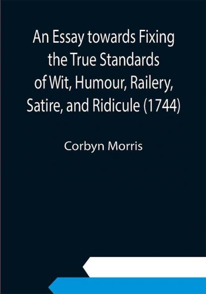 An Essay towards Fixing the True Standards of Wit Humour Railery Satire and Ridicule (1744)