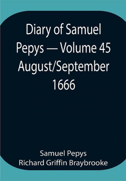 Diary of Samuel Pepys — Volume 45: August/September 1666