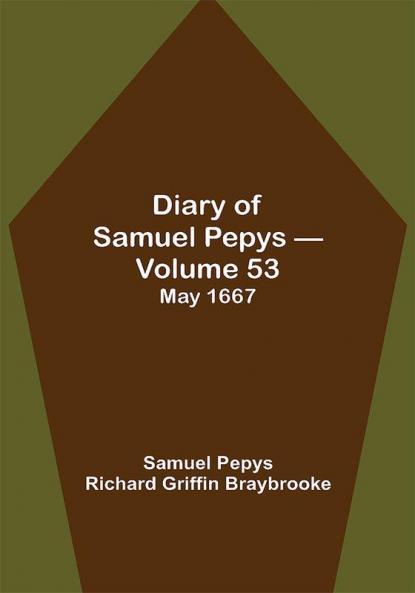 Diary of Samuel Pepys — Volume 53: May 1667