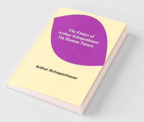 The Essays Of Arthur Schopenhauer; On Human Nature