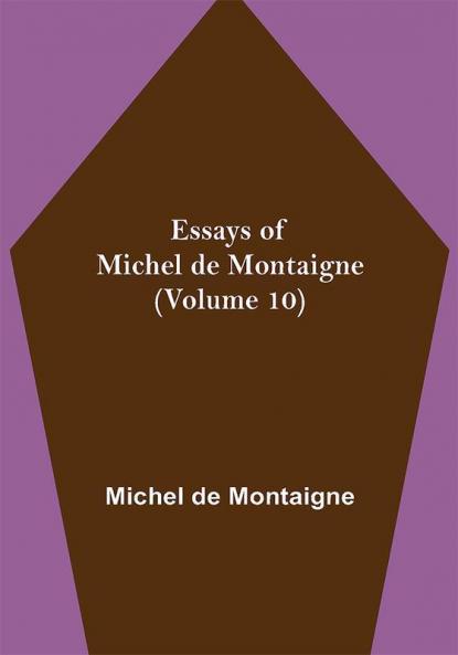 Essays of Michel de Montaigne (Volume 10)